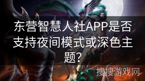 东营智慧人社APP是否支持夜间模式或深色主题？