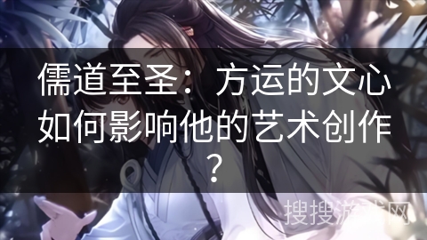 儒道至圣：方运的文心如何影响他的艺术创作？