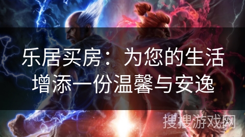 乐居买房：为您的生活增添一份温馨与安逸