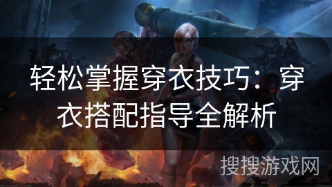 轻松掌握穿衣技巧:穿衣搭配指导全解析 轻松掌握穿衣技巧:穿衣搭配指导全解析