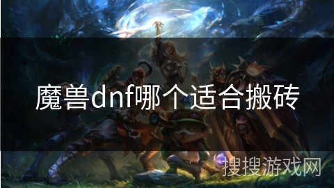 魔兽dnf哪个适合搬砖