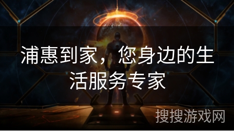 浦惠到家,您身边的生活服务专家 浦惠到家,您身边的生活服务专家