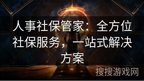 人事社保管家：全方位社保服务，一站式解决方案