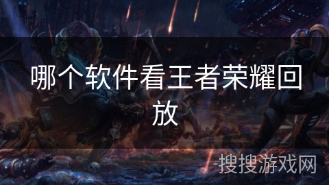 哪个软件看王者荣耀回放