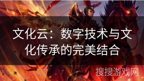 文化云：数字技术与文化传承的完美结合