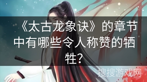 《太古龙象诀》的章节中有哪些令人称赞的牺牲？