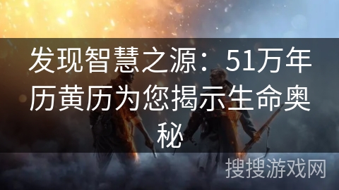 发现智慧之源：51万年历黄历为您揭示生命奥秘