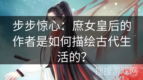 步步惊心：庶女皇后的作者是如何描绘古代生活的？
