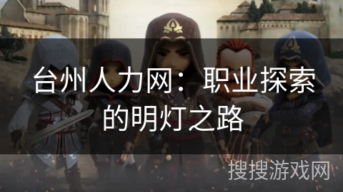 台州人力网:职业探索的明灯之路 台州人力网:职业探索的明灯之路