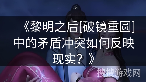 《黎明之后[破镜重圆]中的矛盾冲突如何反映现实？》