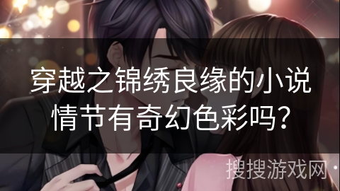 穿越之锦绣良缘的小说情节有奇幻色彩吗？