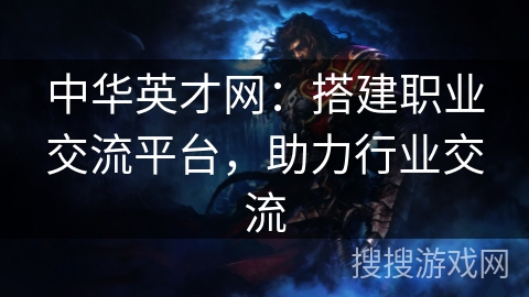 中华英才网：搭建职业交流平台，助力行业交流