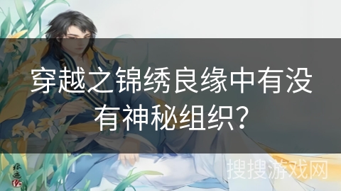 穿越之锦绣良缘中有没有神秘组织？