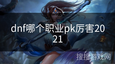 dnf哪个职业pk厉害2021