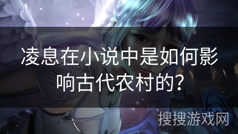 凌息在小说中是如何影响古代农村的？