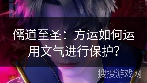 儒道至圣：方运如何运用文气进行保护？