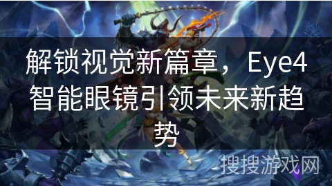 解锁视觉新篇章,Eye4智能眼镜引领未来新趋势 解锁视觉新篇章,Eye4智能眼镜引领未来新趋势