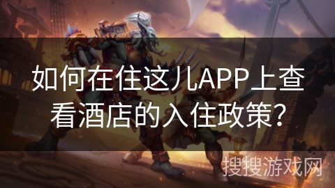 如何在住这儿APP上查看酒店的入住政策？