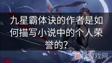 九星霸体诀的作者是如何描写小说中的个人荣誉的？