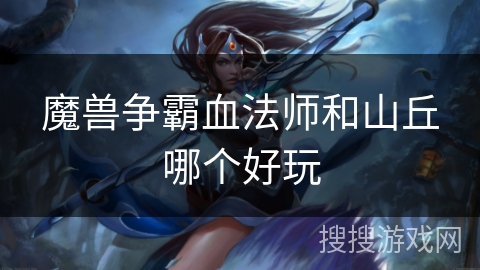 魔兽争霸血法师和山丘哪个好玩