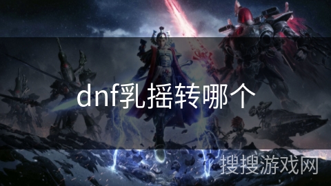 dnf乳摇转哪个 dnf乳摇转哪个