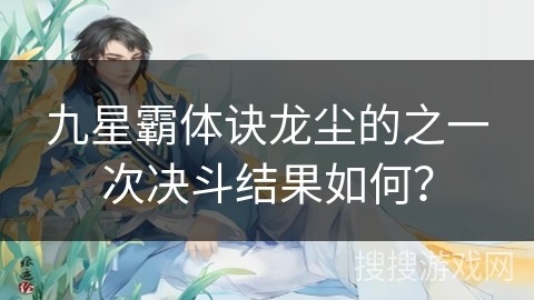 九星霸体诀龙尘的之一次决斗结果如何？