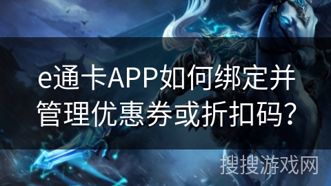 e通卡APP如何绑定并管理优惠券或折扣码？