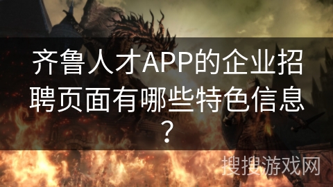 齐鲁人才APP的企业招聘页面有哪些特色信息？