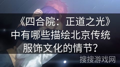 《四合院：正道之光》中有哪些描绘北京传统服饰文化的情节？