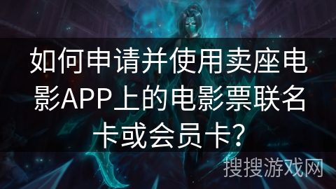 如何申请并使用卖座电影APP上的电影票联名卡或会员卡？