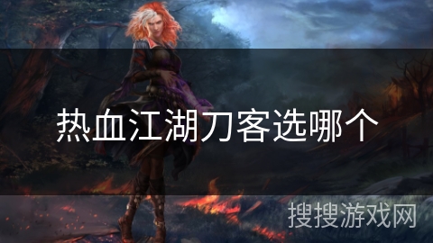 热血江湖刀客选哪个