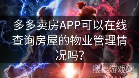 多多卖房APP可以在线查询房屋的物业管理情况吗？