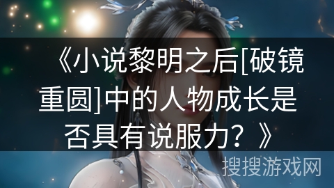 《小说黎明之后[破镜重圆]中的人物成长是否具有说服力？》
