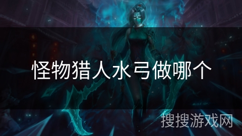 怪物猎人水弓做哪个