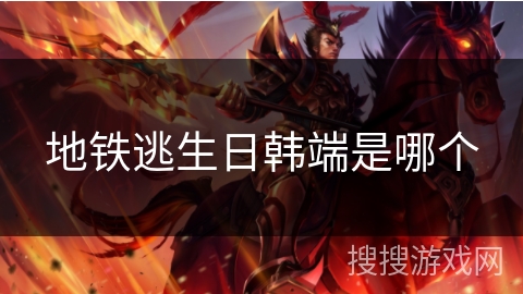 地铁逃生日韩端是哪个 地铁逃生日韩端是哪个