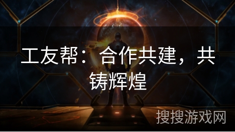 工友帮：合作共建，共铸辉煌