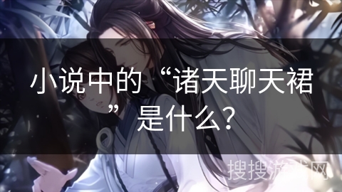 小说中的“诸天聊天裙”是什么？