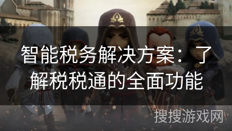 智能税务解决方案：了解税税通的全面功能