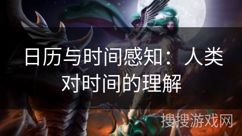 日历与时间感知:人类对时间的理解 日历与时间感知:人类对时间的理解