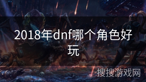 2018年dnf哪个角色好玩