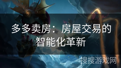 多多卖房：房屋交易的智能化革新