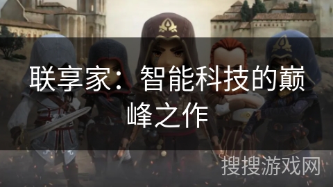 联享家：智能科技的巅峰之作