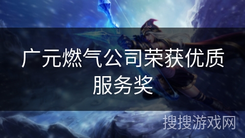 广元燃气公司荣获优质服务奖