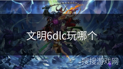 文明6dlc玩哪个