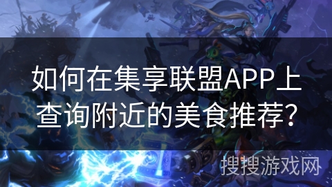 如何在集享联盟APP上查询附近的美食推荐？
