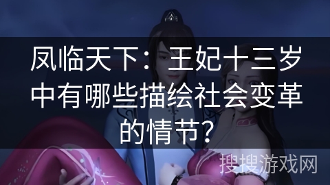 凤临天下：王妃十三岁中有哪些描绘社会变革的情节？