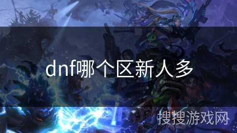 dnf哪个区新人多 dnf哪个区新人多