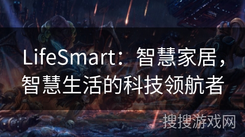 LifeSmart:智慧家居,智慧生活的科技领航者 LifeSmart:智慧家居,智慧生活的科技领航者