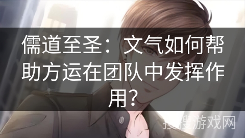 儒道至圣：文气如何帮助方运在团队中发挥作用？