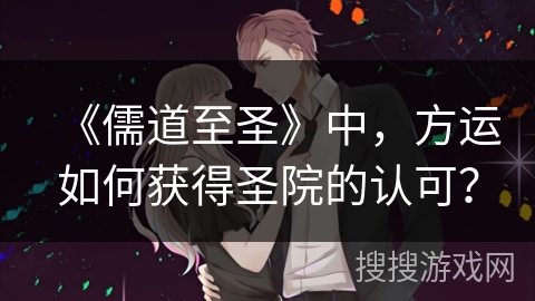 《儒道至圣》中，方运如何获得圣院的认可？